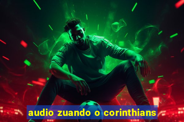 audio zuando o corinthians